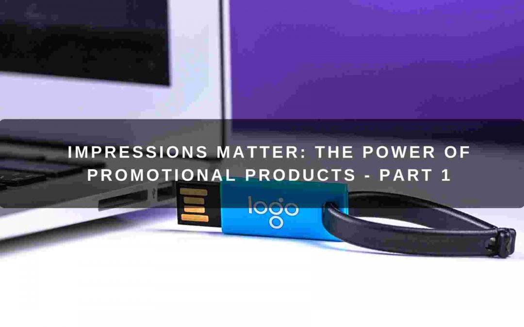 Impressions Matter: The Power of Promotional Products – Part 1