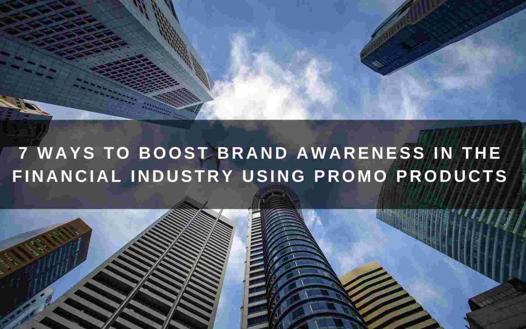 7 Ways to Boost Brand Awareness in the Financial Industry Using Promo Products