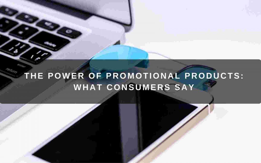 The Power of Promotional Products: What Consumers Say