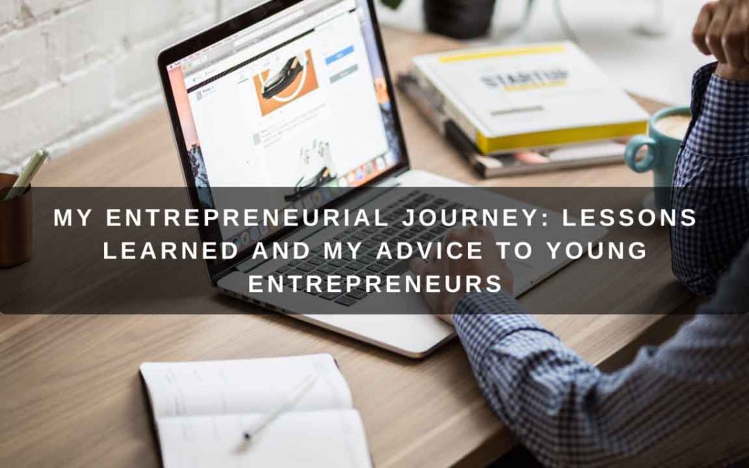 My Entrepreneurial Journey: Lessons Learned and My Advice to Young Entrepreneurs