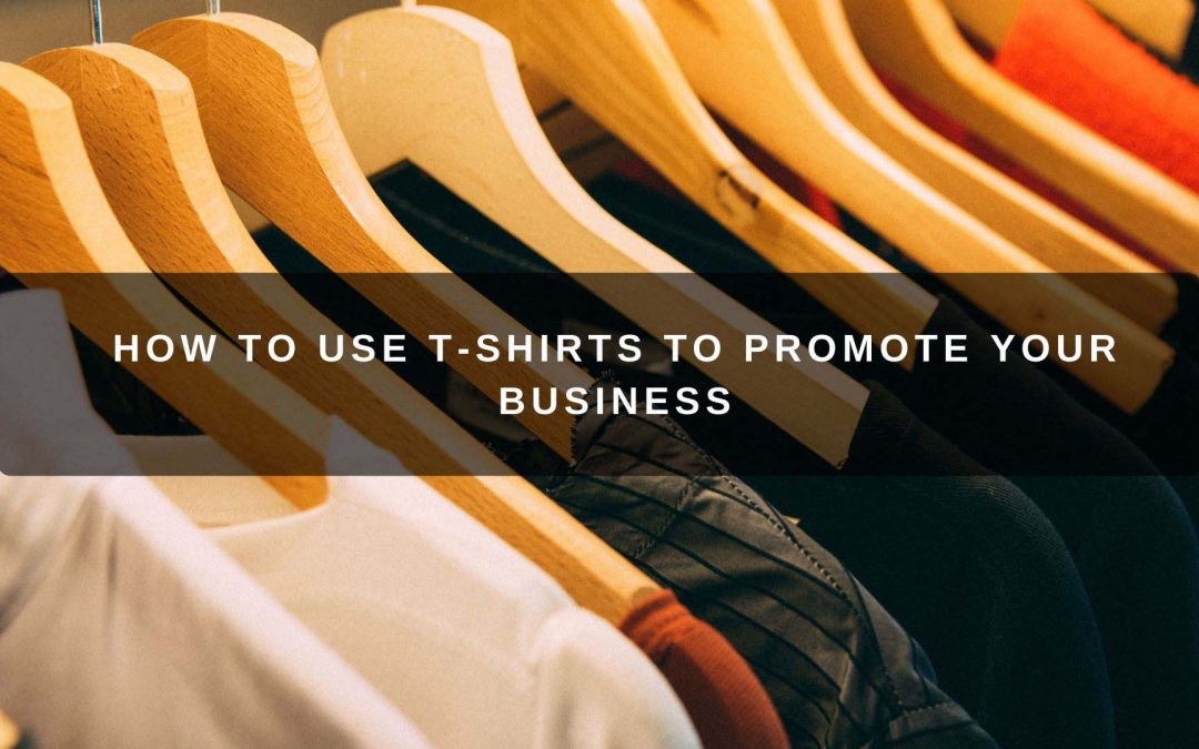 How to Use T-shirts to Promote Your Business