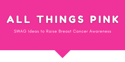 All Things Pink – SWAG Ideas to Raise Breast Cancer Awareness